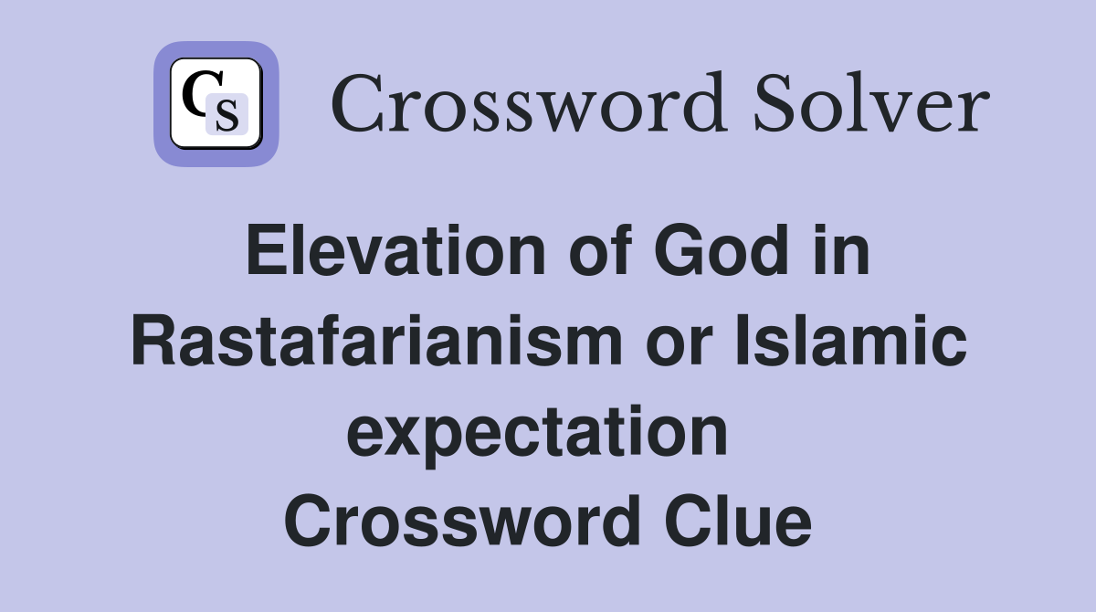 Elevation of God in Rastafarianism or Islamic expectation  Crossword Clue