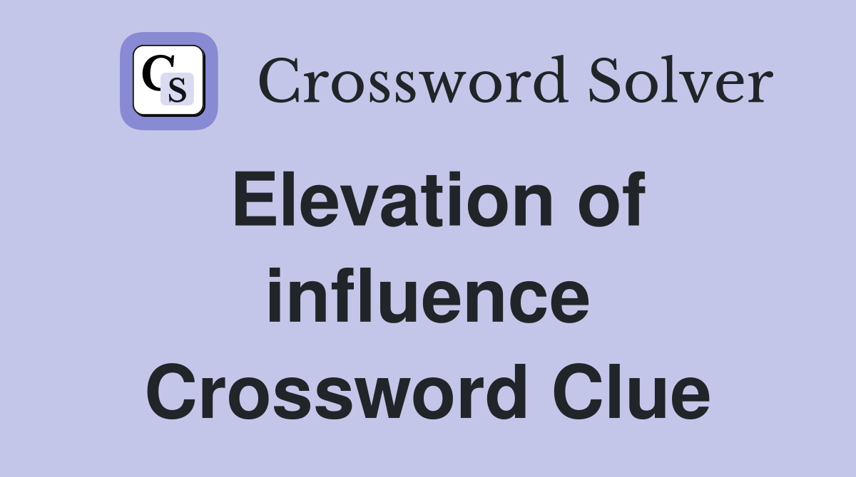 Elevation of influence Crossword Clue