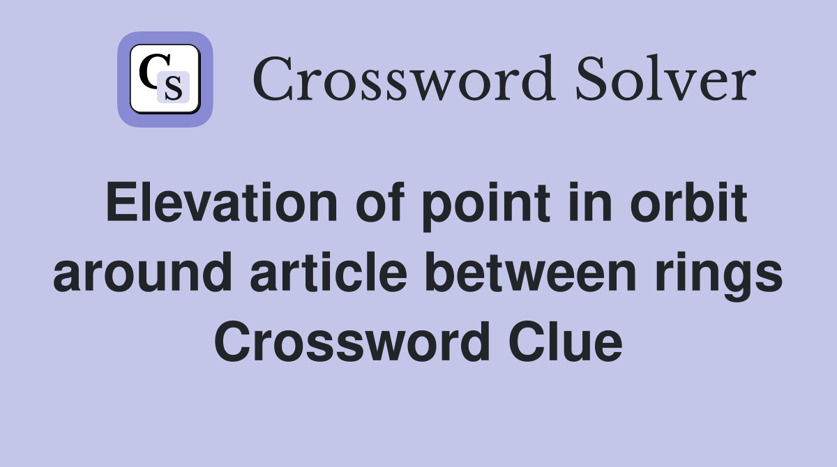 Elevation of point in orbit around article between rings Crossword Clue