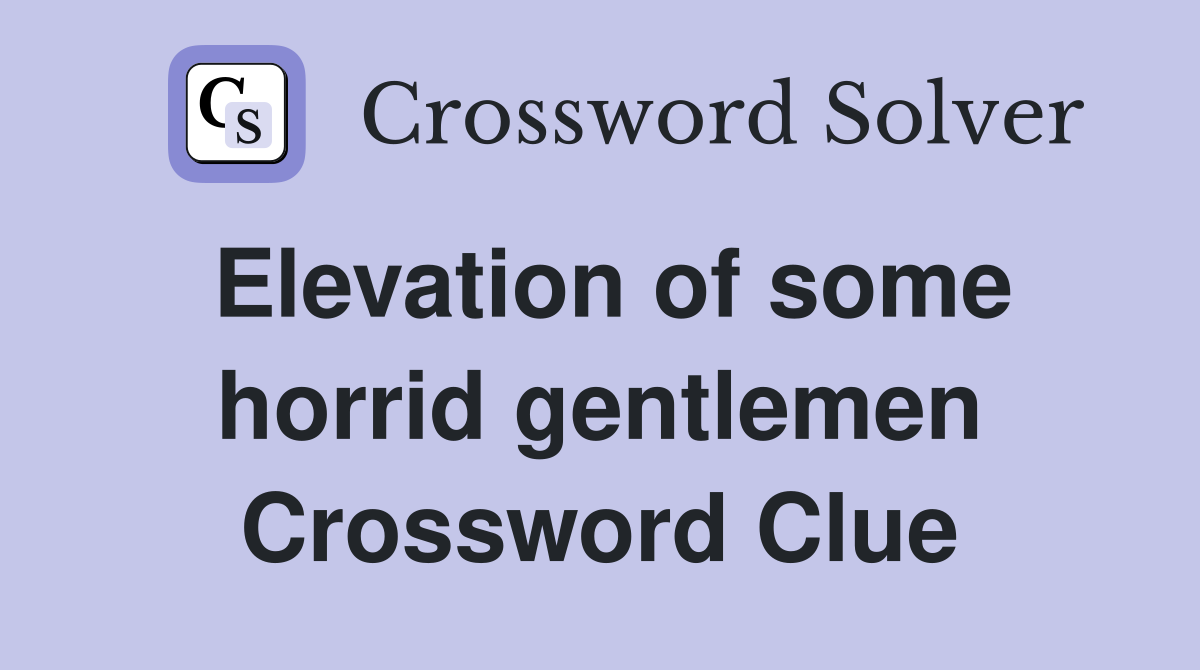 Elevation of some horrid gentlemen Crossword Clue