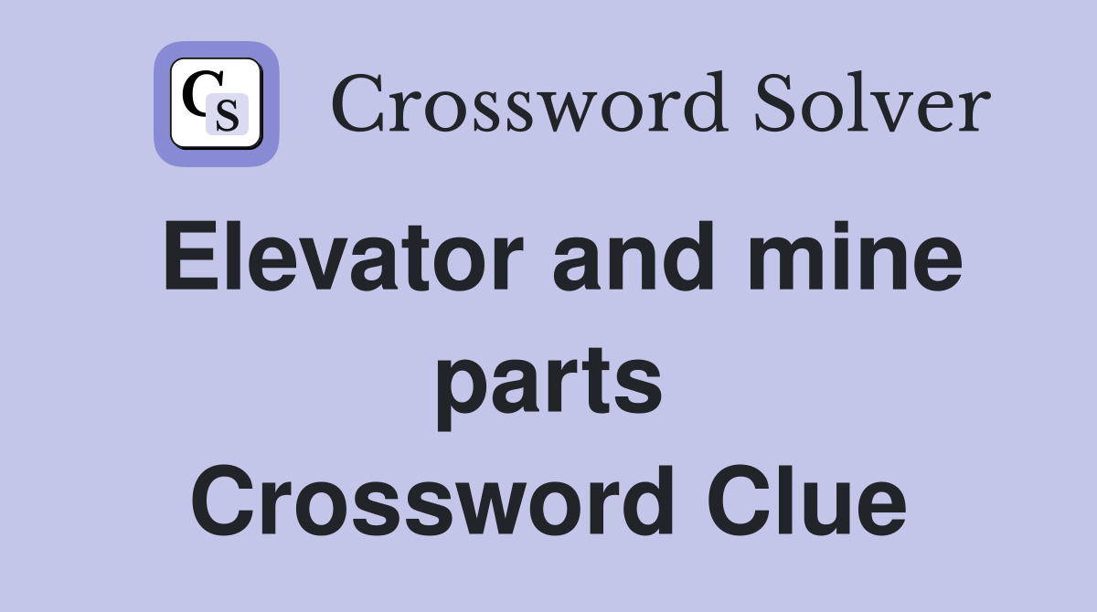 Elevator and mine parts Crossword Clue
