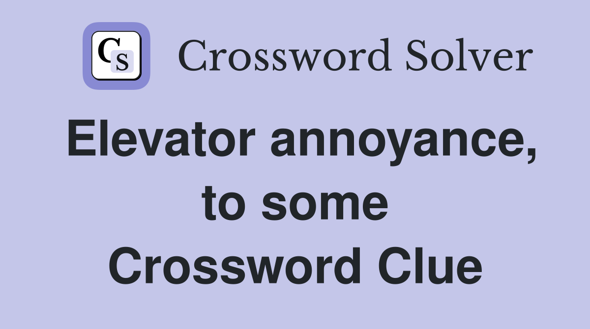 Elevator annoyance, to some Crossword Clue