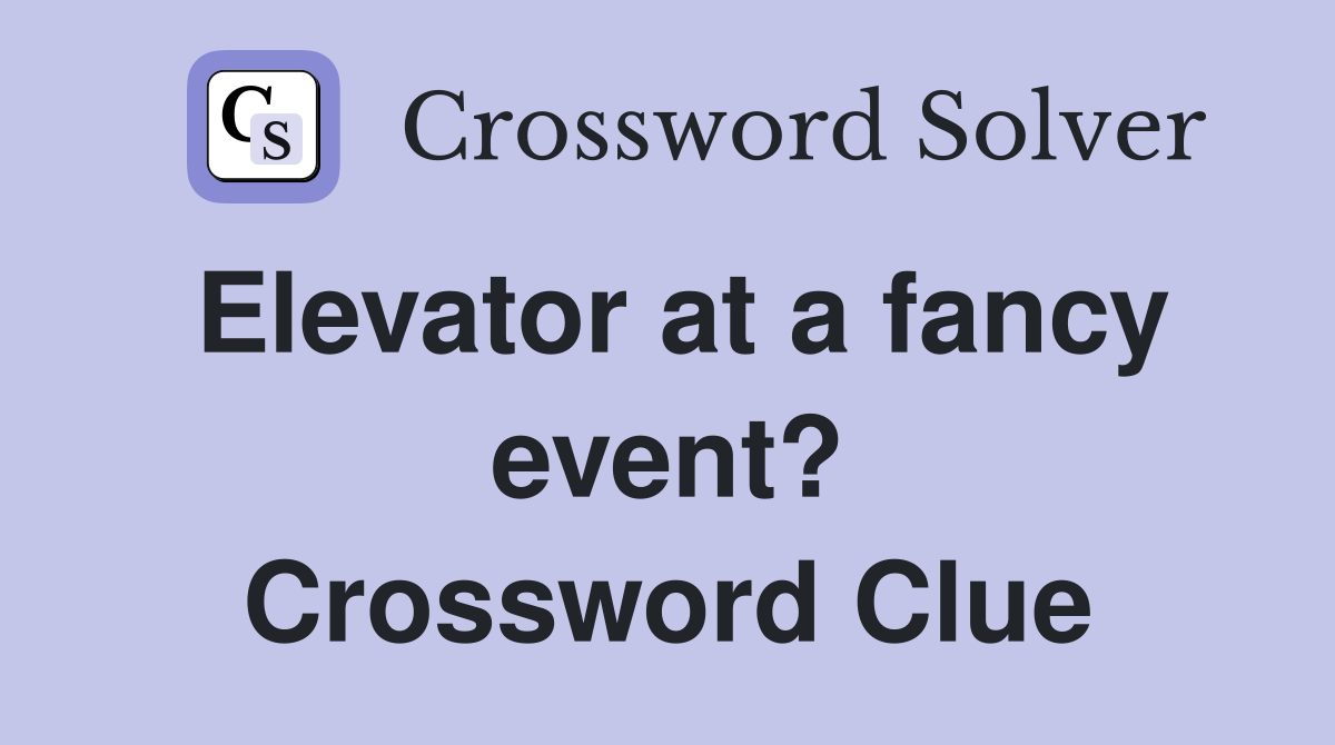 Elevator at a fancy event? Crossword Clue