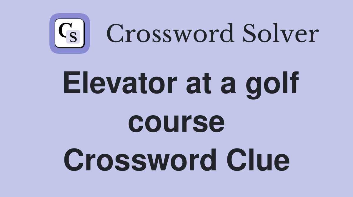 Elevator at a golf course Crossword Clue