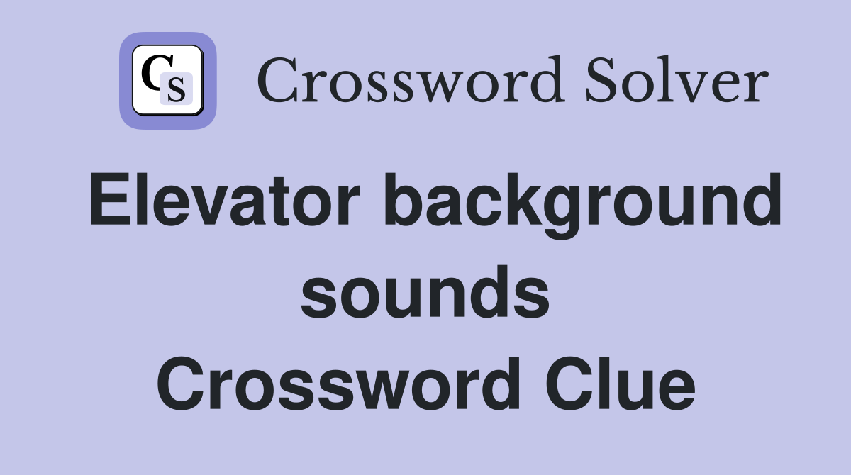 Elevator background sounds Crossword Clue