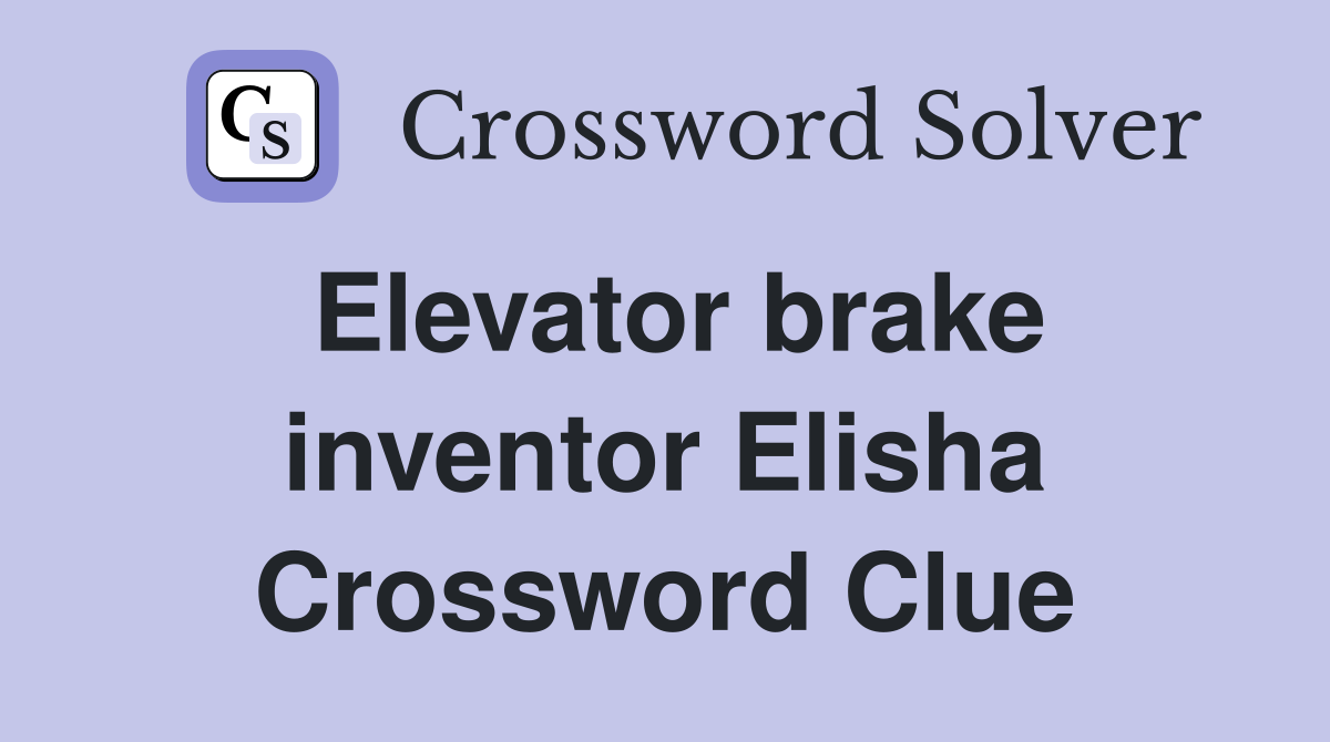 Elevator brake inventor Elisha Crossword Clue