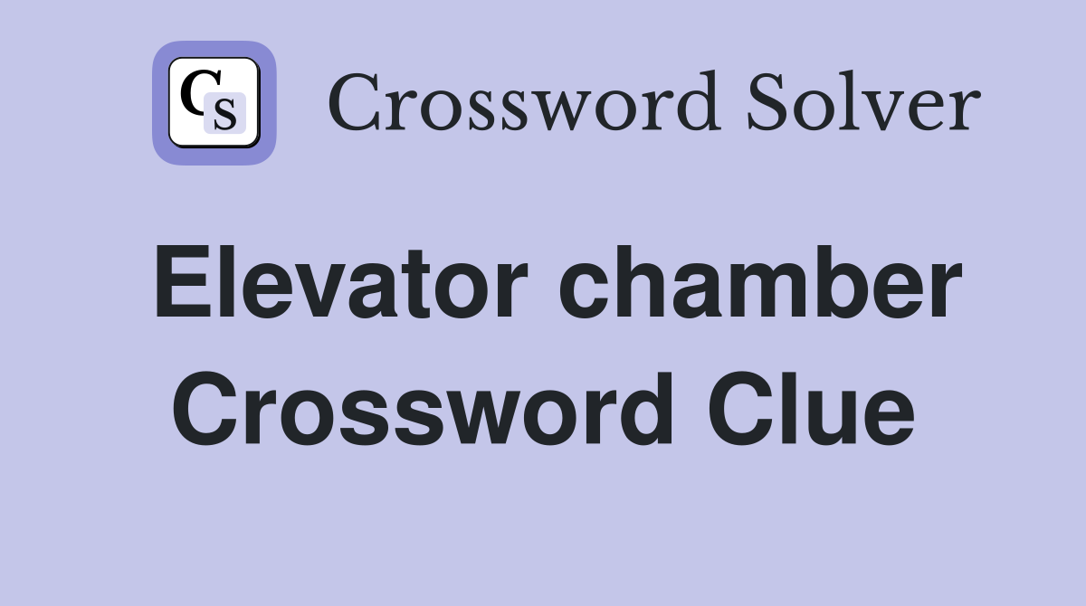 Elevator chamber Crossword Clue