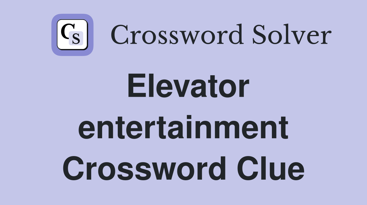 Elevator entertainment Crossword Clue