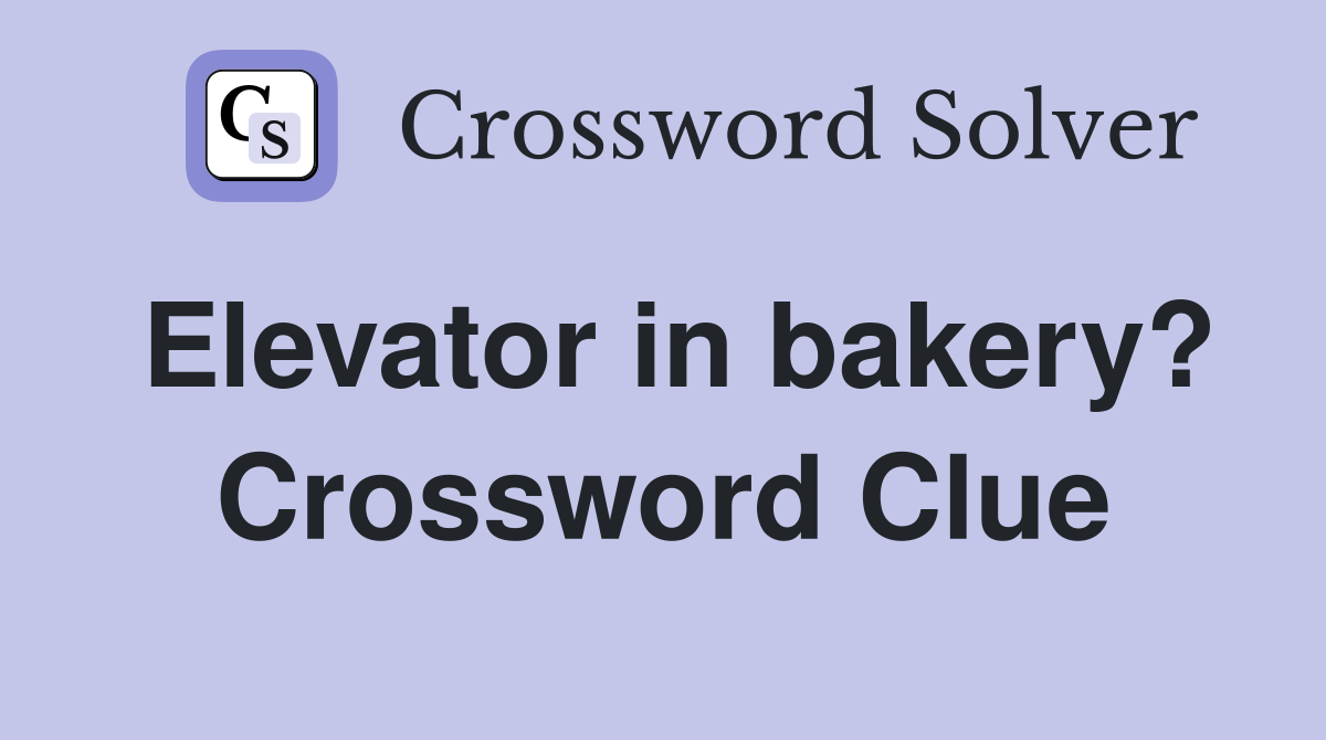 Elevator in bakery? Crossword Clue