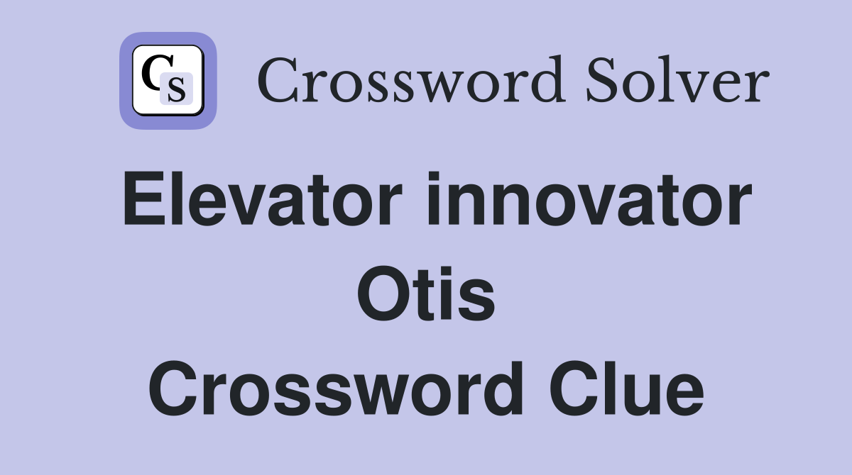 Elevator innovator Otis Crossword Clue