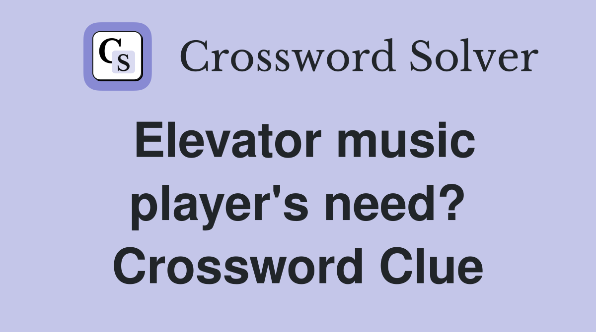 Elevator music player's need? Crossword Clue