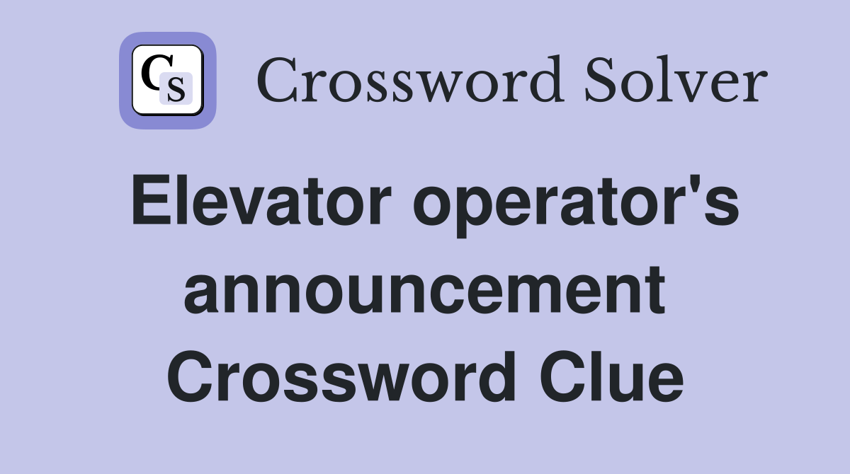 Elevator operator's announcement Crossword Clue