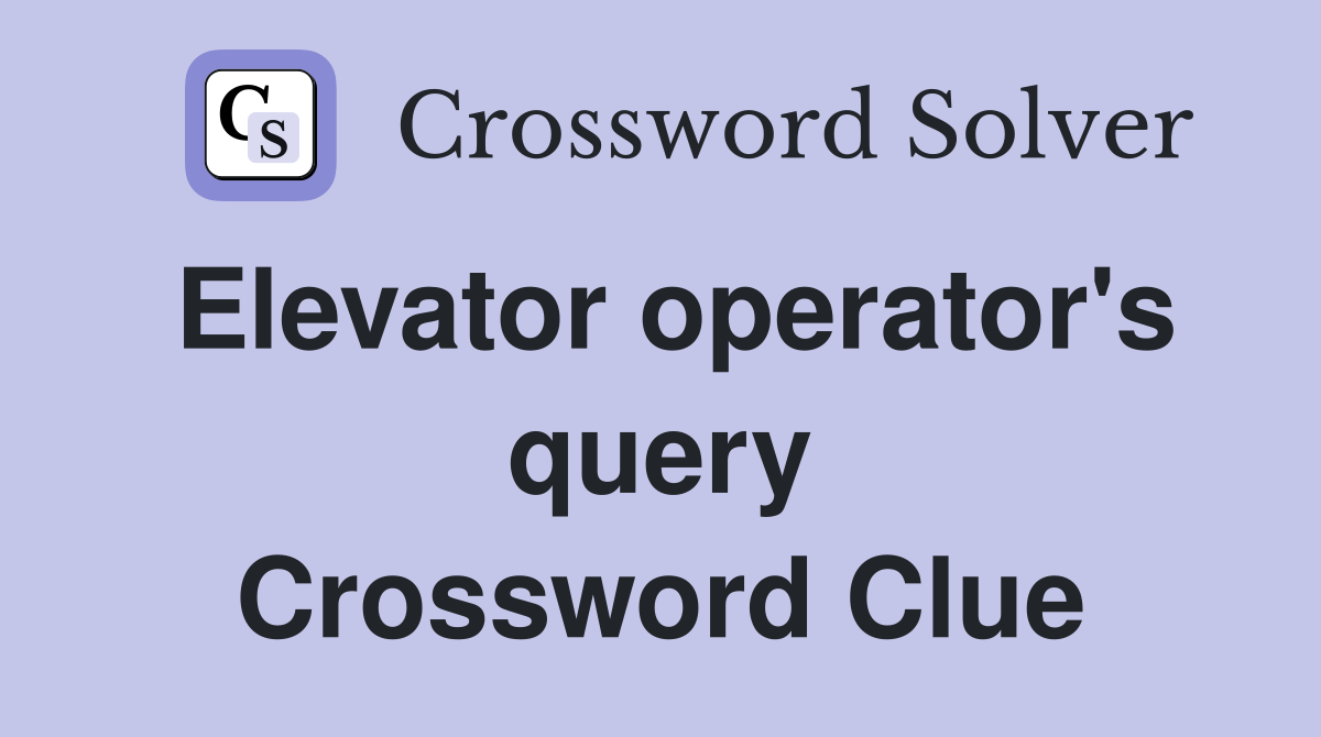 Elevator operator's query Crossword Clue