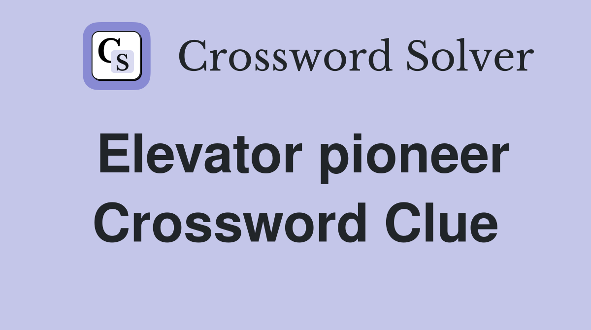 Elevator pioneer Crossword Clue