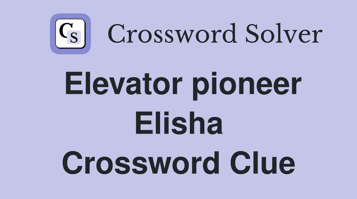 Elevator pioneer Elisha Crossword Clue