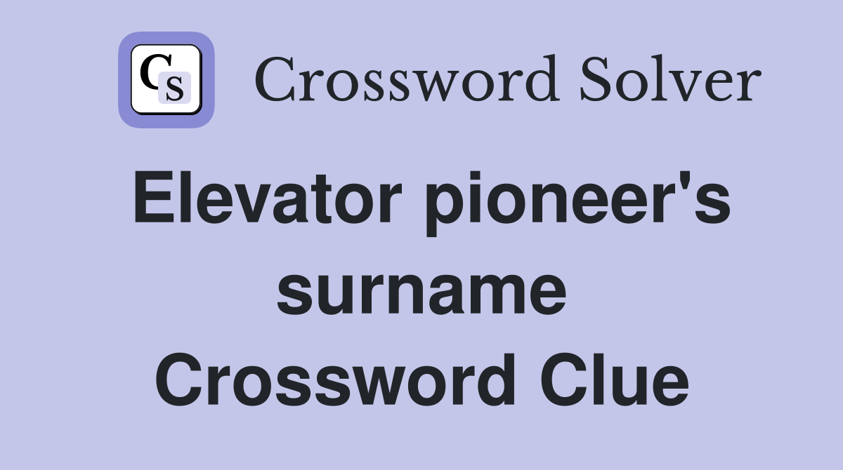 Elevator pioneer's surname Crossword Clue