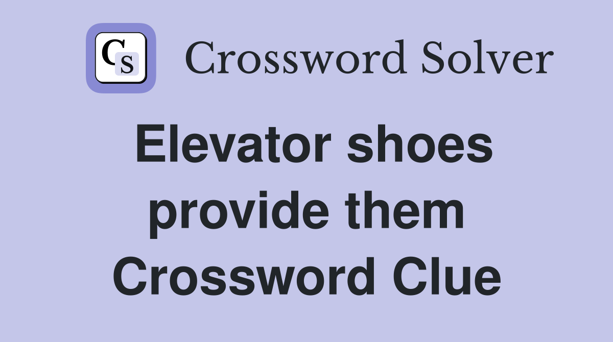 Elevator shoes provide them Crossword Clue