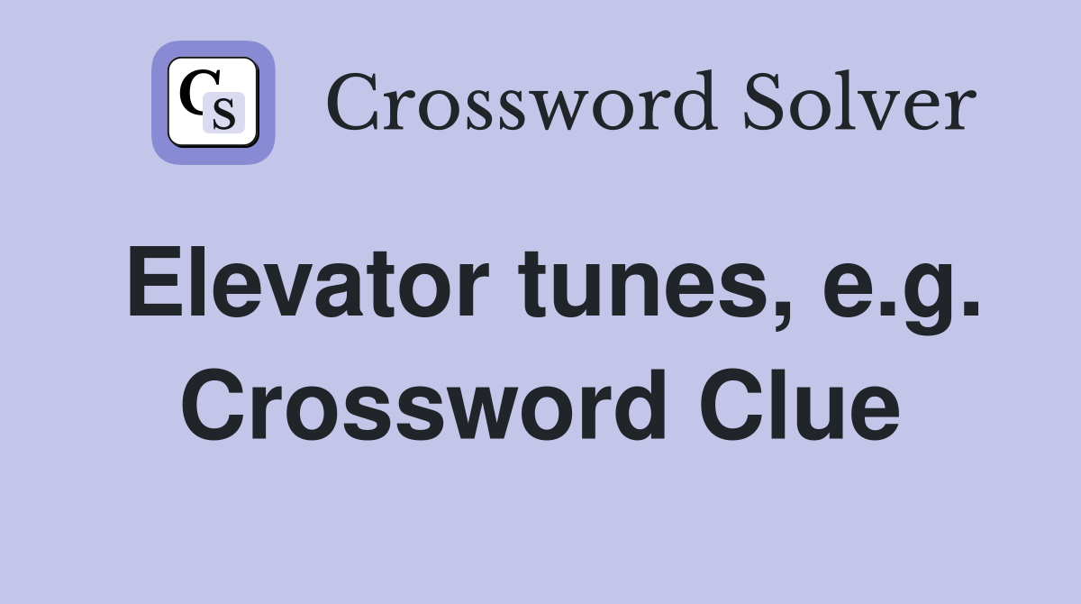 Elevator tunes, e.g. Crossword Clue