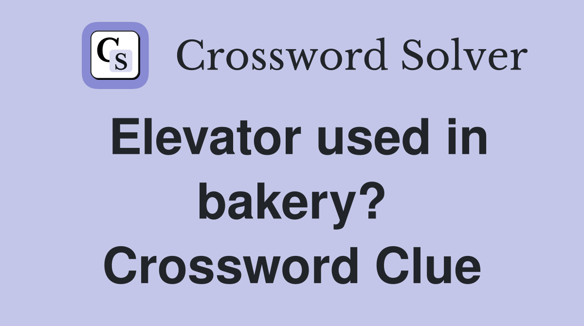 Elevator used in bakery? Crossword Clue