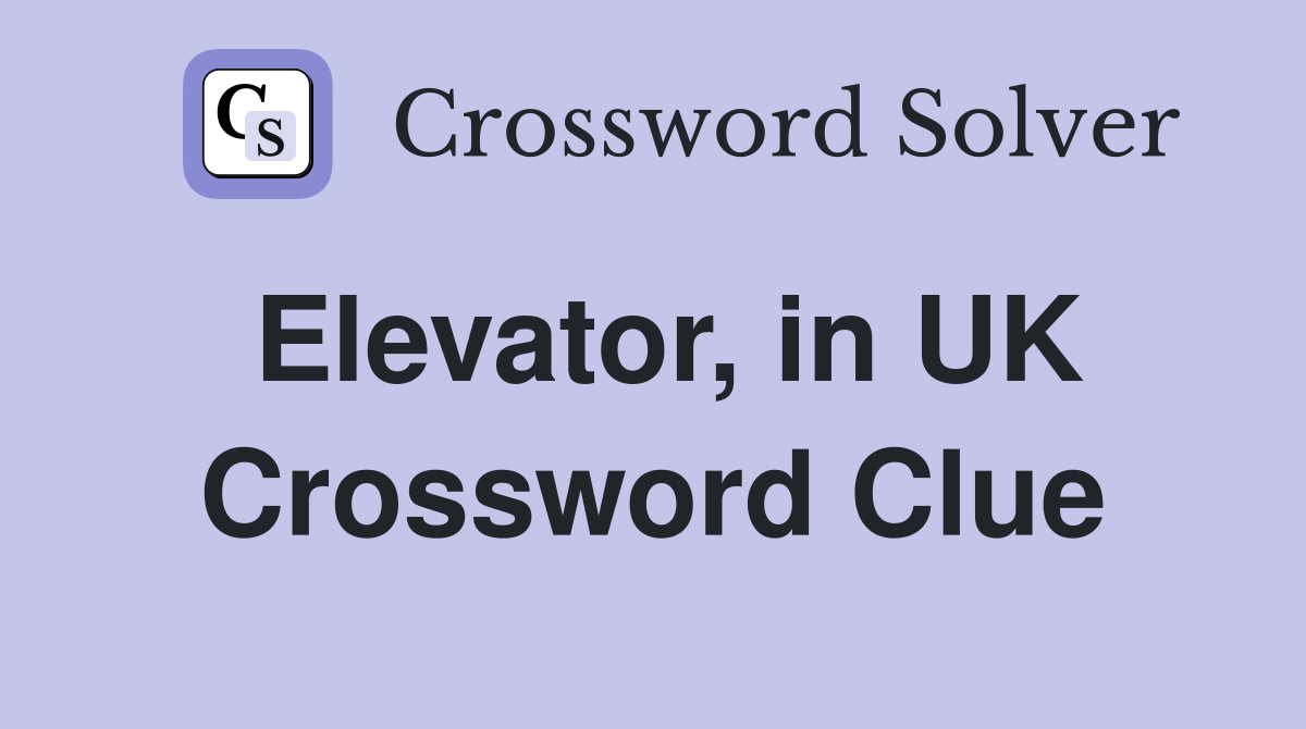 Elevator, in UK Crossword Clue