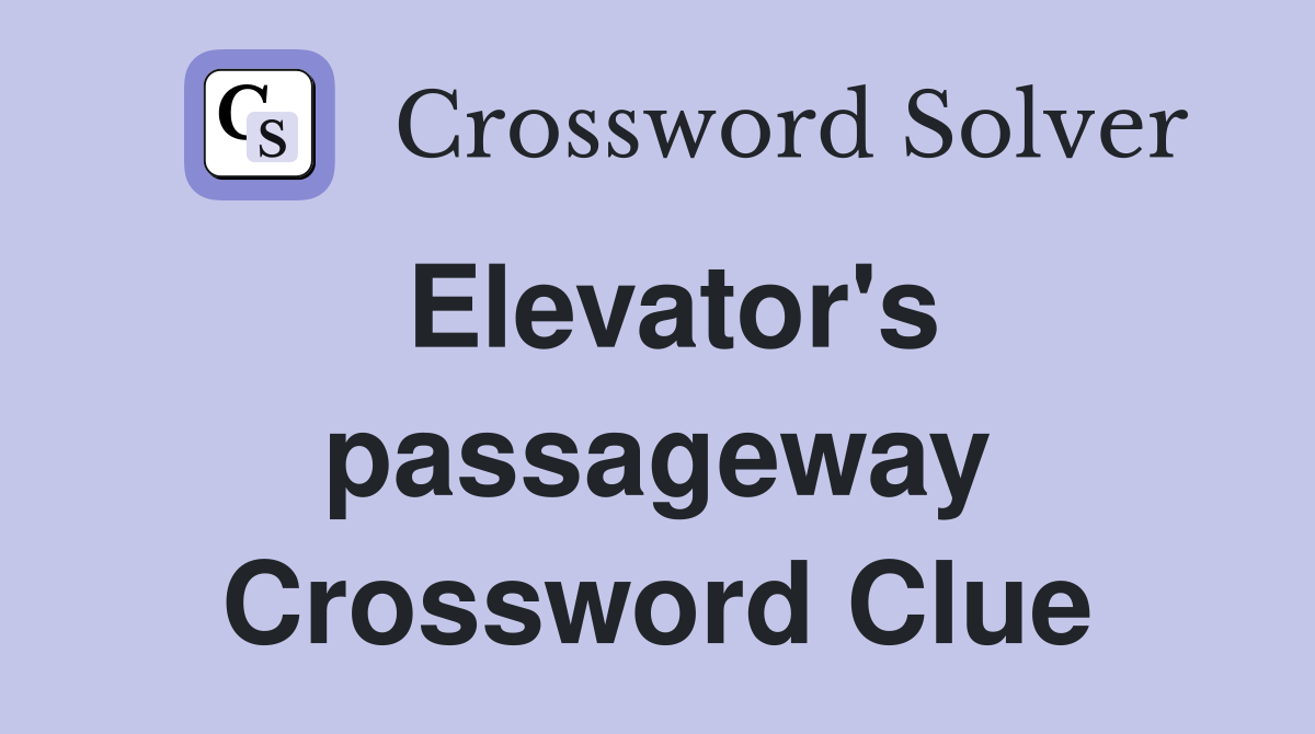 Elevator's passageway Crossword Clue