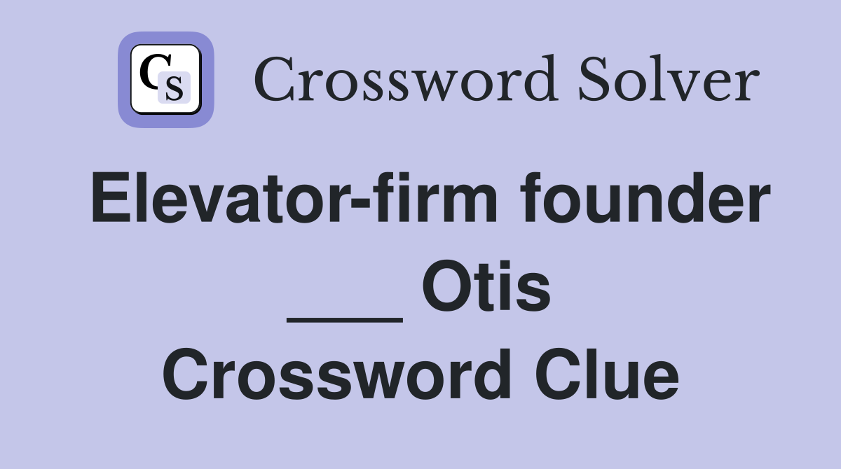 Elevator-firm founder ___ Otis Crossword Clue