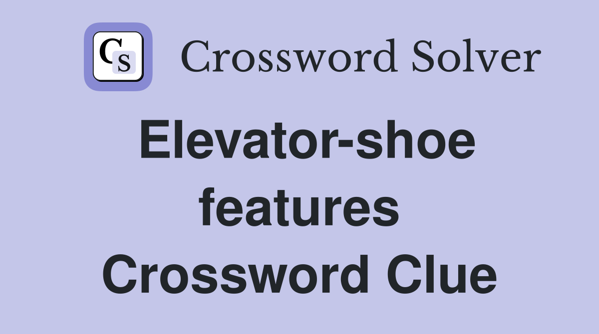 Elevator-shoe features Crossword Clue