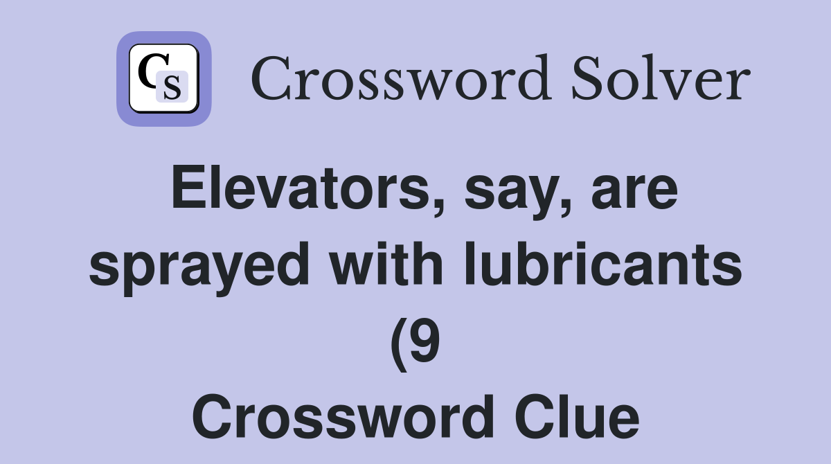 Elevators say are sprayed with lubricants (9) Crossword Clue Elevators say are sprayed with lubricants (9) Crossword Clue