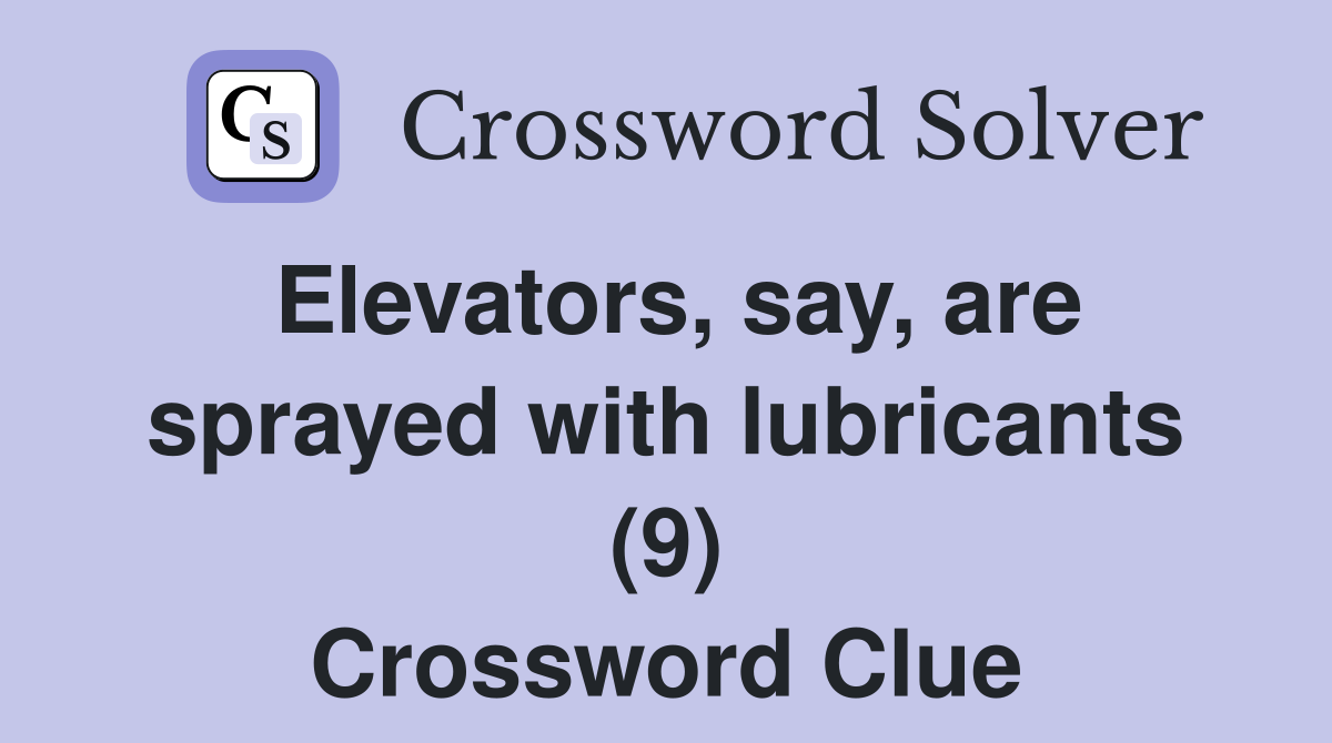 Elevators say are sprayed with lubricants (9) Crossword Clue