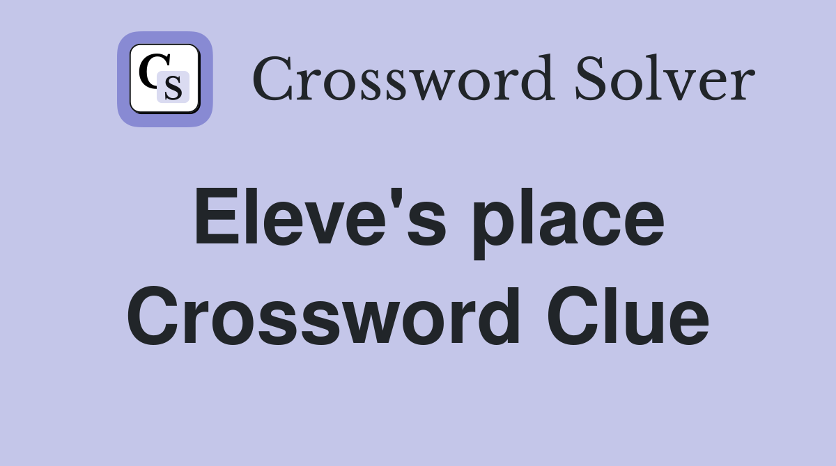 Eleve's place Crossword Clue