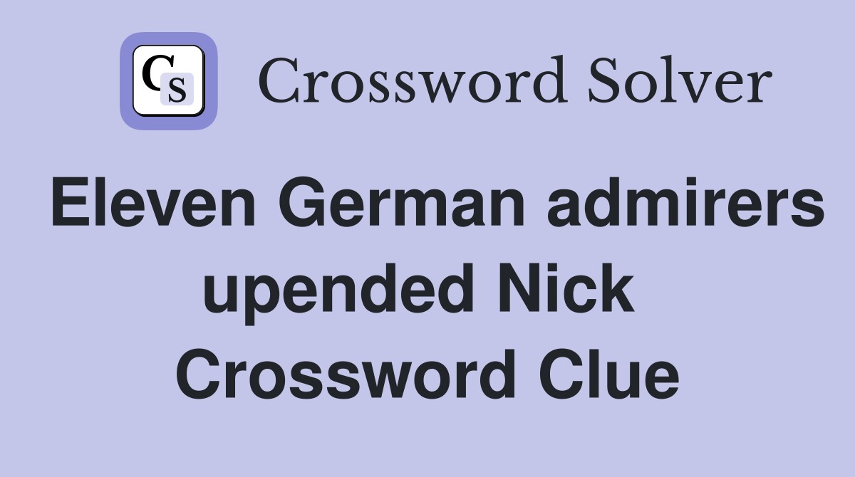 Eleven German admirers upended Nick  Crossword Clue
