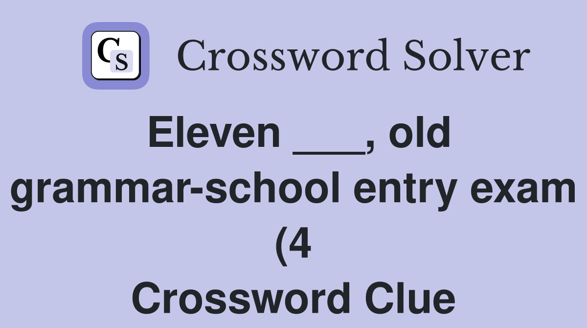 Eleven old grammar school entry exam (4) Crossword Clue Answers Eleven old grammar school entry exam (4) Crossword Clue Answers