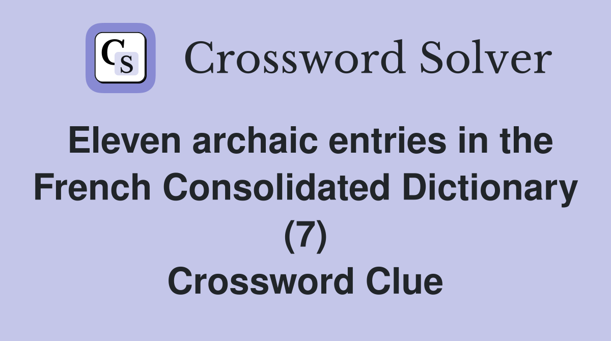 Eleven archaic entries in the French Consolidated Dictionary (7) Crossword Clue