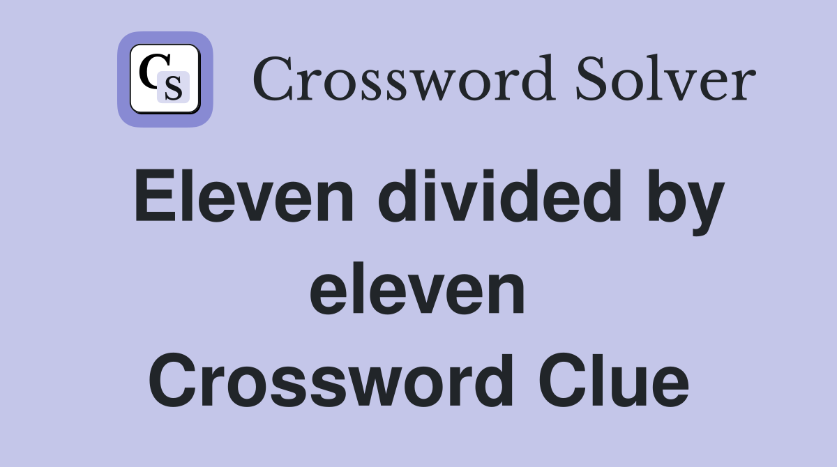 Eleven divided by eleven Crossword Clue