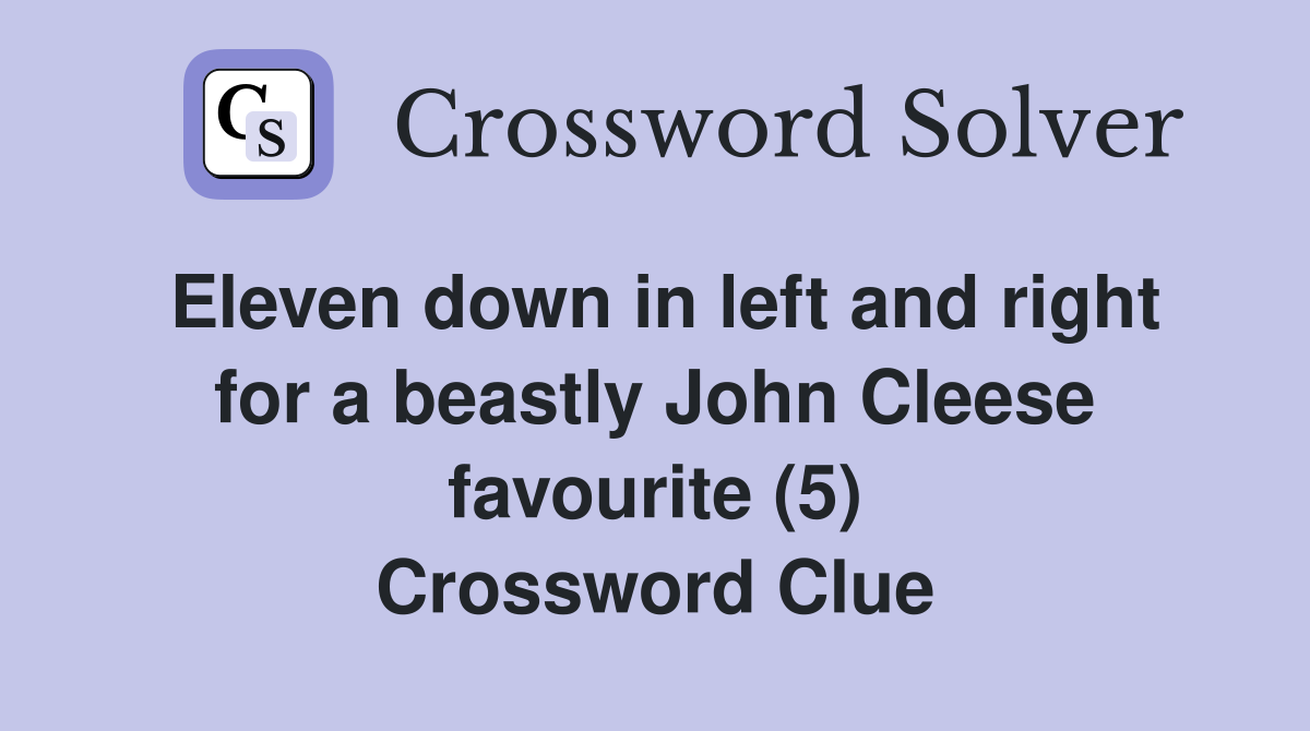Eleven down in left and right for a beastly John Cleese favourite (5) Crossword Clue