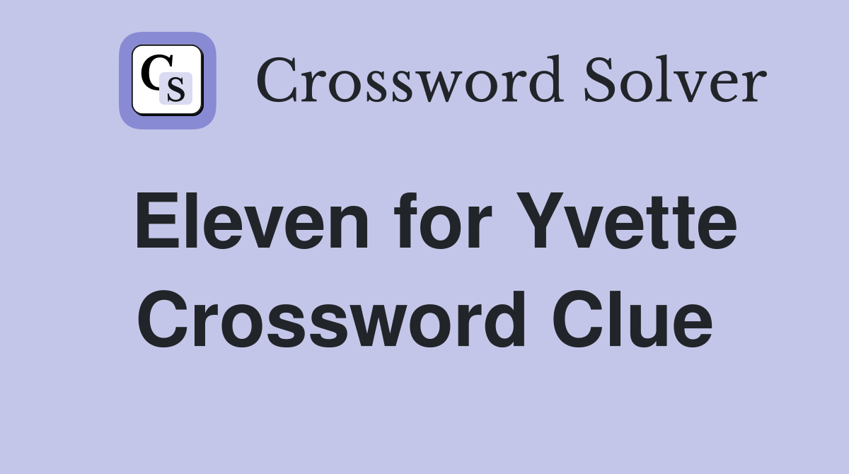 Eleven for Yvette Crossword Clue