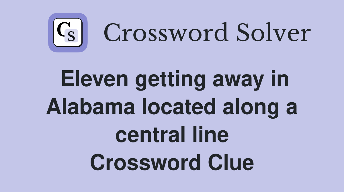 Eleven getting away in Alabama located along a central line Crossword Clue