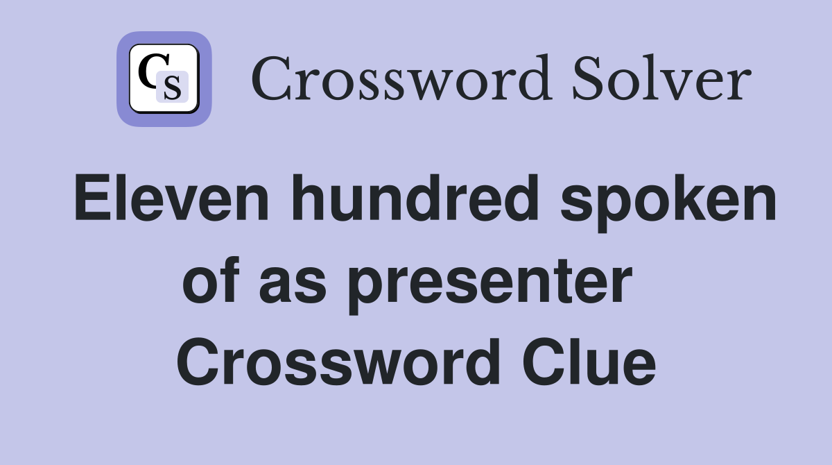 Eleven hundred spoken of as presenter  Crossword Clue