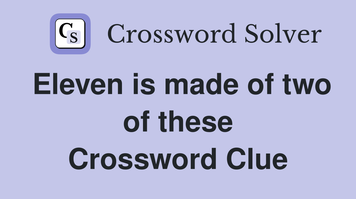 Eleven is made of two of these Crossword Clue