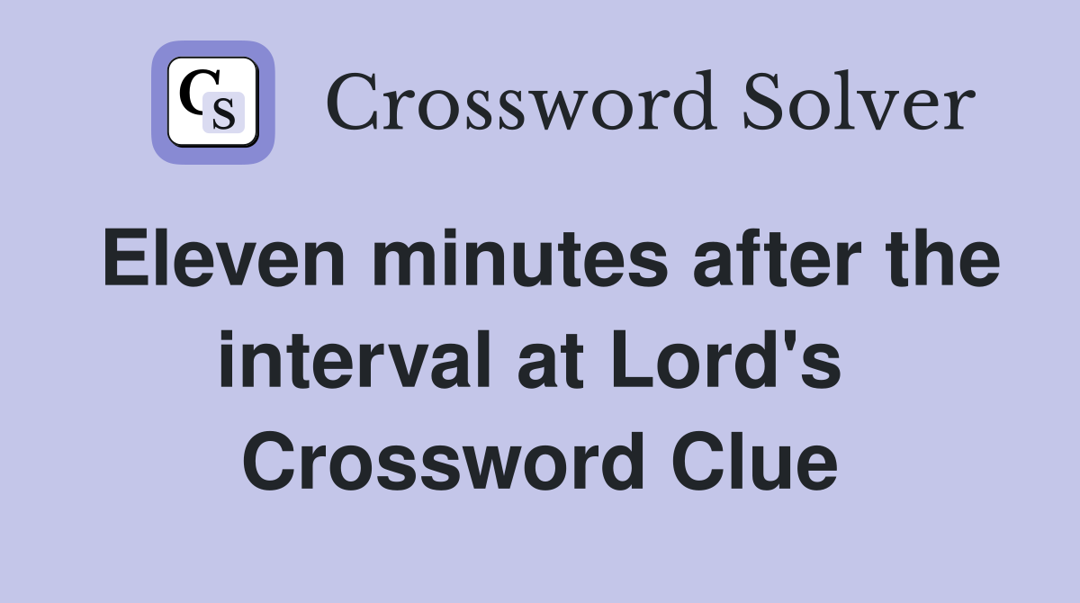 Eleven minutes after the interval at Lord's  Crossword Clue