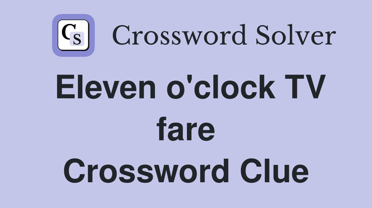 Eleven o'clock TV fare Crossword Clue