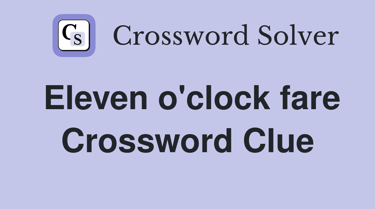 Eleven o'clock fare Crossword Clue