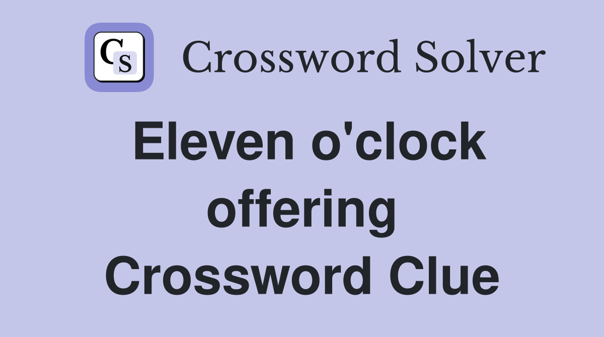 Eleven o'clock offering Crossword Clue