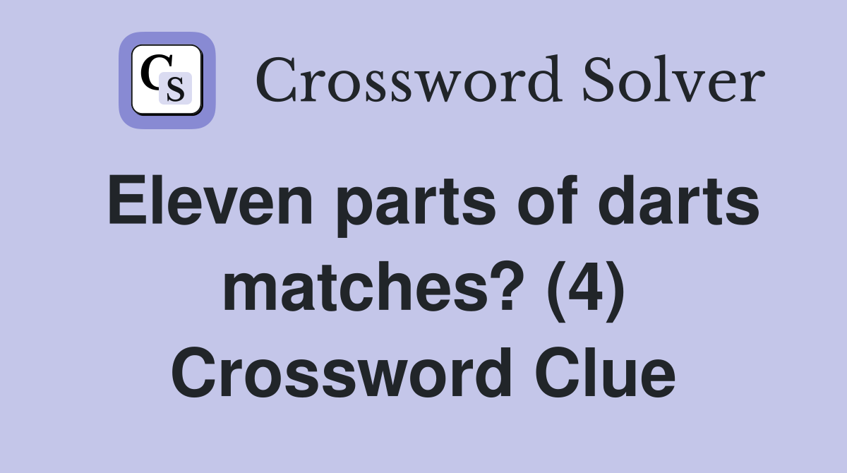 Eleven parts of darts matches? (4) Crossword Clue