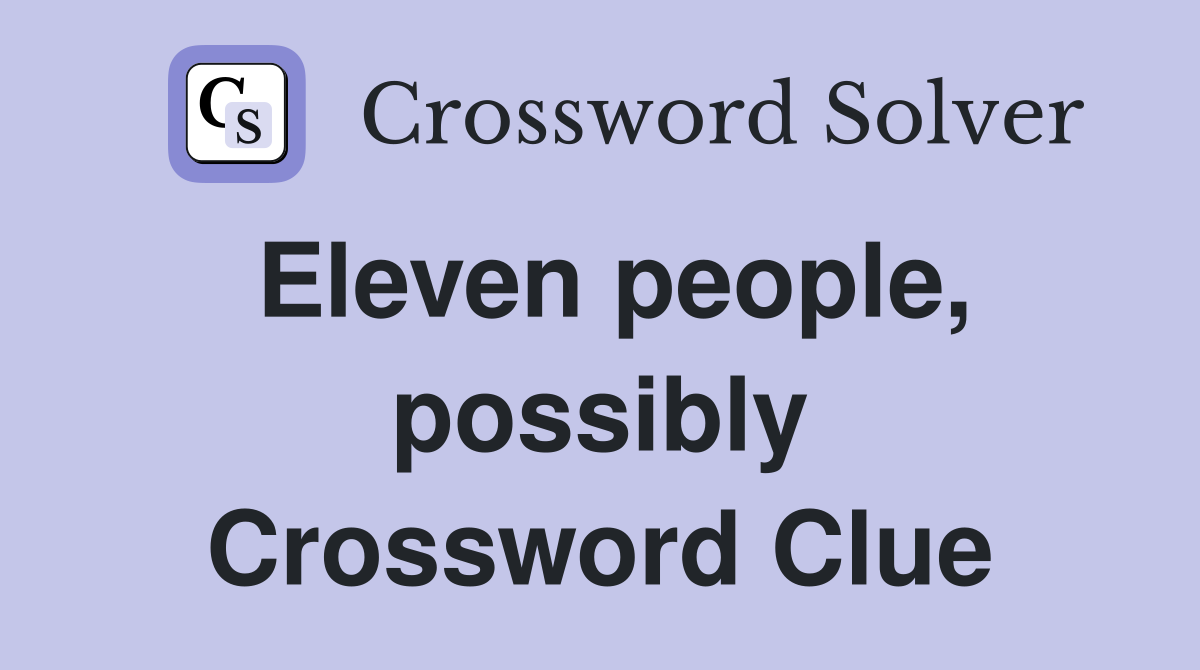Eleven people, possibly Crossword Clue