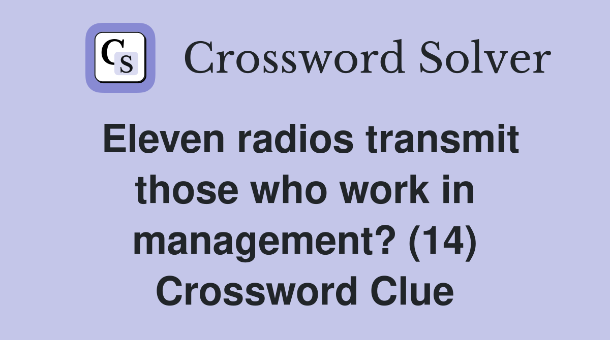 Eleven radios transmit those who work in management? (14) Crossword Clue