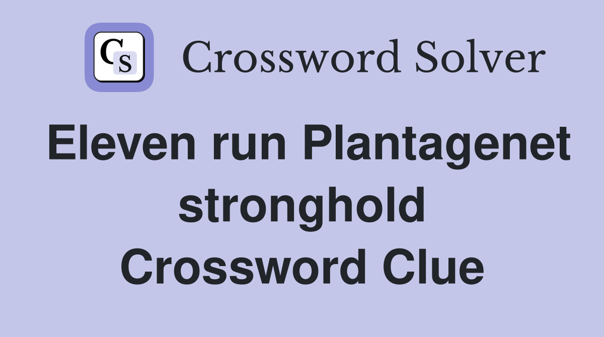 Eleven run Plantagenet stronghold Crossword Clue