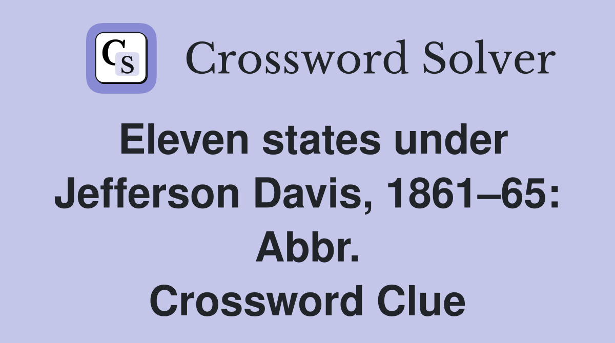 Eleven states under Jefferson Davis, 1861–65: Abbr. Crossword Clue