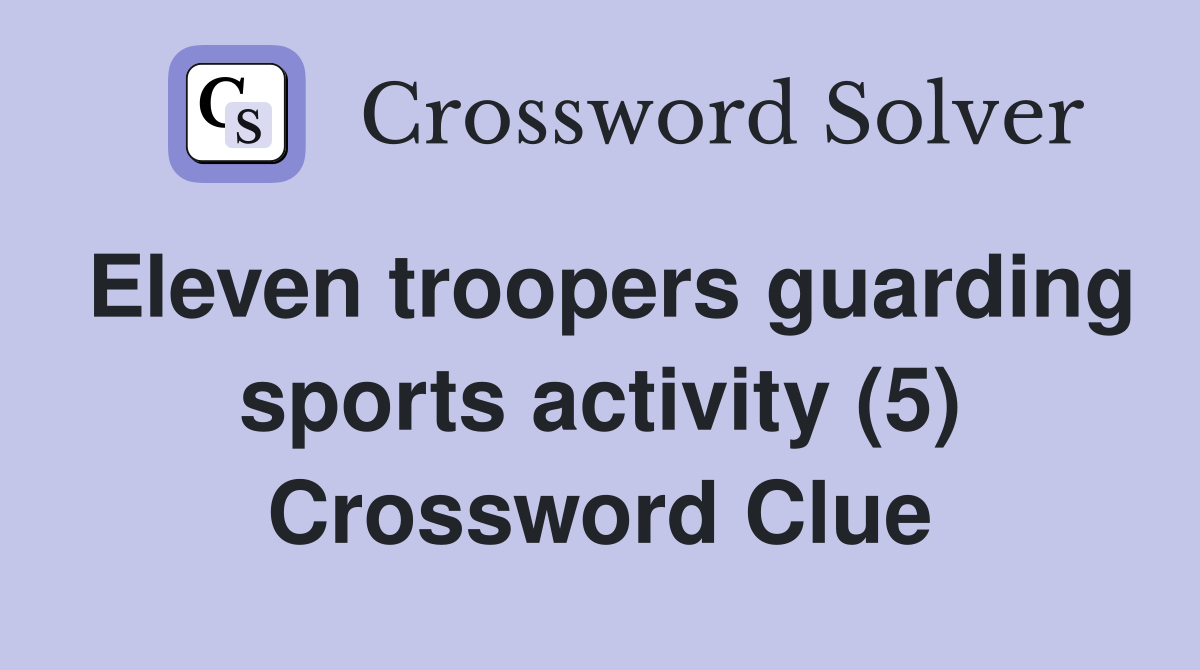 Eleven troopers guarding sports activity (5) Crossword Clue