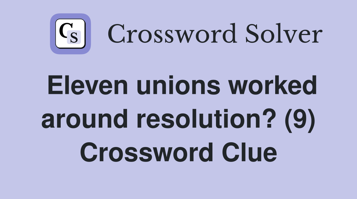 Eleven unions worked around resolution? (9) Crossword Clue
